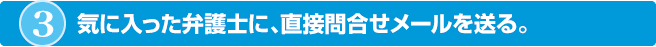 気に入った弁護士に、直接問合せメールを送る。