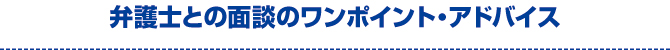 弁護士との面談のワンポイント・アドバイス